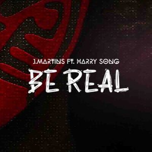J Martins - Be Real Ft Harry Song