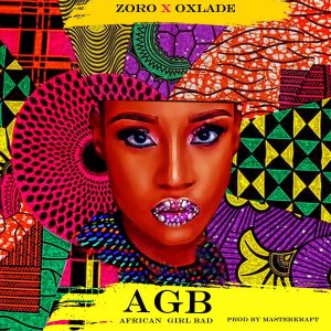 Zoro – African Girl Bad (AGB) ft Oxlade (Prod. by Masterkraft)