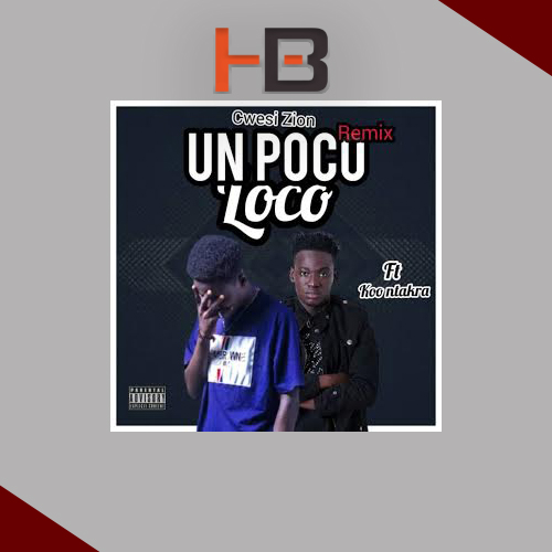 cwesi zion un poco loco remix ft koo ntakra
