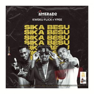 Amerado - Sika Besu Ft Kweku Flick x Ypee