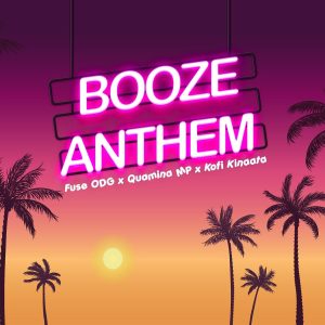 Fuse ODG - Booze Anthem Ft Quamina MP x Kofi Kinaata