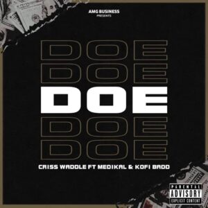 Criss Waddle – Doe Ft Medikal & Kofi Badd