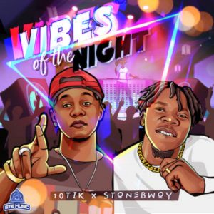 10Tik – Vibes Of The Night Ft Stonebwoy