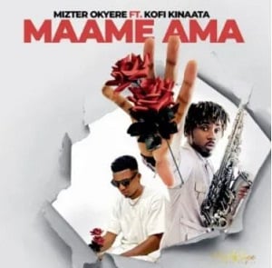 Mizter Okyere – Maame Ama Ft Kofi Kinaata