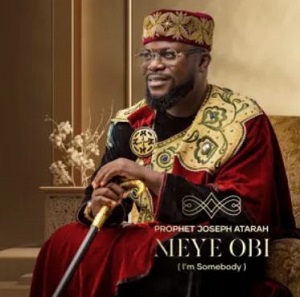 prophet joseph atarah – meye obi (i’m somebody)