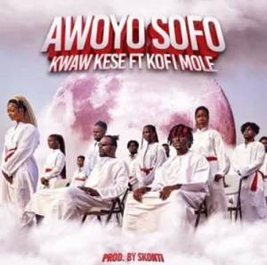 Kwaw Kese – Awoyo Sofo Ft Kofi Mole