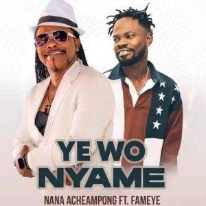 Nana Acheampong - Yewo Nyame Ft Fameye