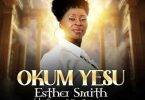 Esther Smith - Okum Yesu Ft Emens & Paa Sammy