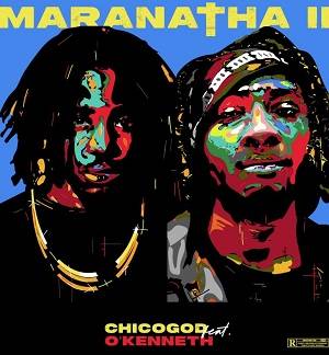 Chicogod - Maranatha II Ft O'Kenneth