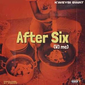 Kweysi Swat After Six (Wɔ me)